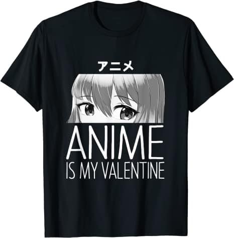 Anime is my Valentine t-shirt